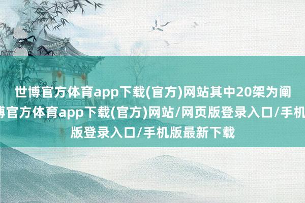 世博官方体育app下载(官方)网站其中20架为阐明订单-世博官方体育app下载(官方)网站/网页版登录入口/手机版最新下载