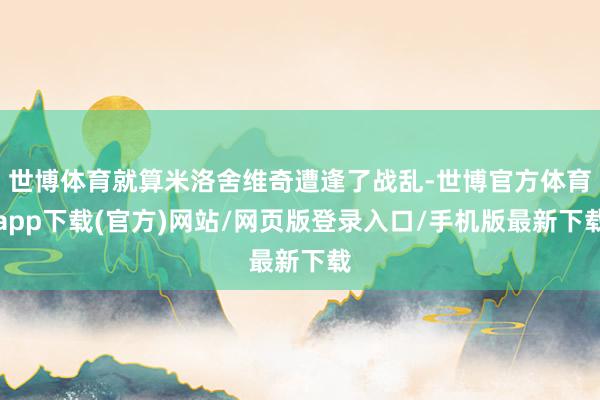 世博体育就算米洛舍维奇遭逢了战乱-世博官方体育app下载(官方)网站/网页版登录入口/手机版最新下载