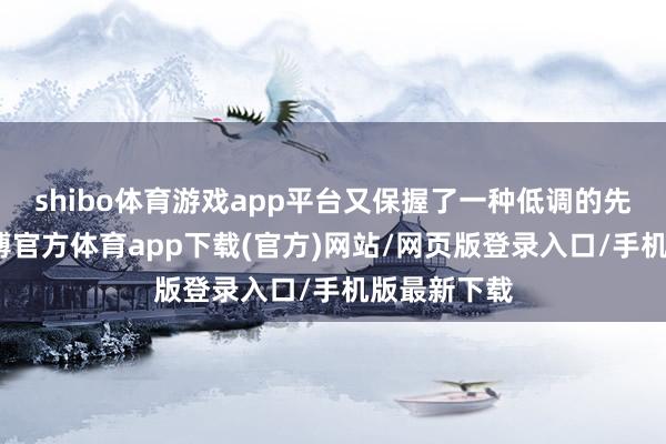 shibo体育游戏app平台又保握了一种低调的先锋格调-世博官方体育app下载(官方)网站/网页版登录入口/手机版最新下载