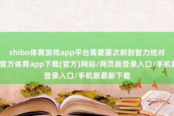 shibo体育游戏app平台需要屡次剃刮智力绝对去除-世博官方体育app下载(官方)网站/网页版登录入口/手机版最新下载