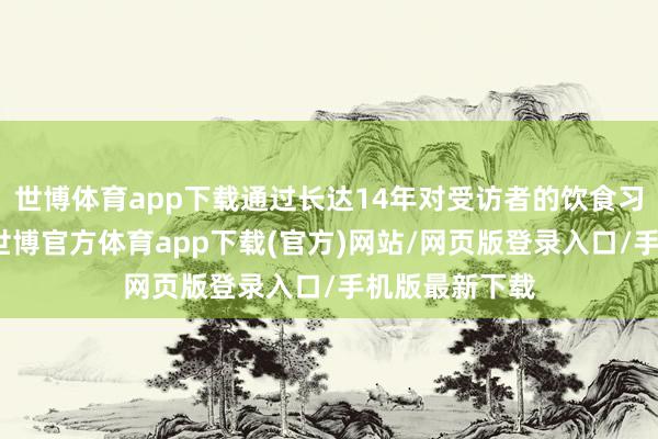 世博体育app下载通过长达14年对受访者的饮食习惯进行追踪-世博官方体育app下载(官方)网站/网页版登录入口/手机版最新下载