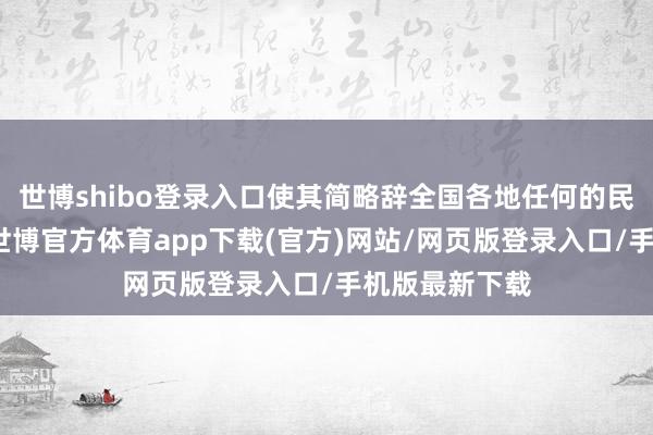 世博shibo登录入口使其简略辞全国各地任何的民航机场起降-世博官方体育app下载(官方)网站/网页版登录入口/手机版最新下载